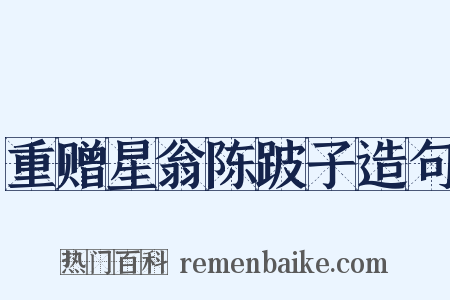 重赠星翁陈跛子造句是什么意思的图片